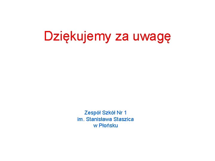 Dziękujemy za uwagę Zespół Szkół Nr 1 im. Stanisława Staszica w Płońsku 