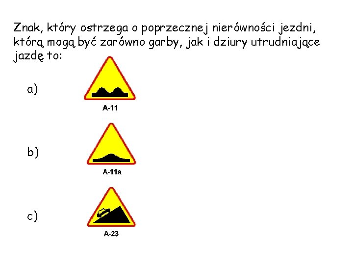 Znak, który ostrzega o poprzecznej nierówności jezdni, którą mogą być zarówno garby, jak i