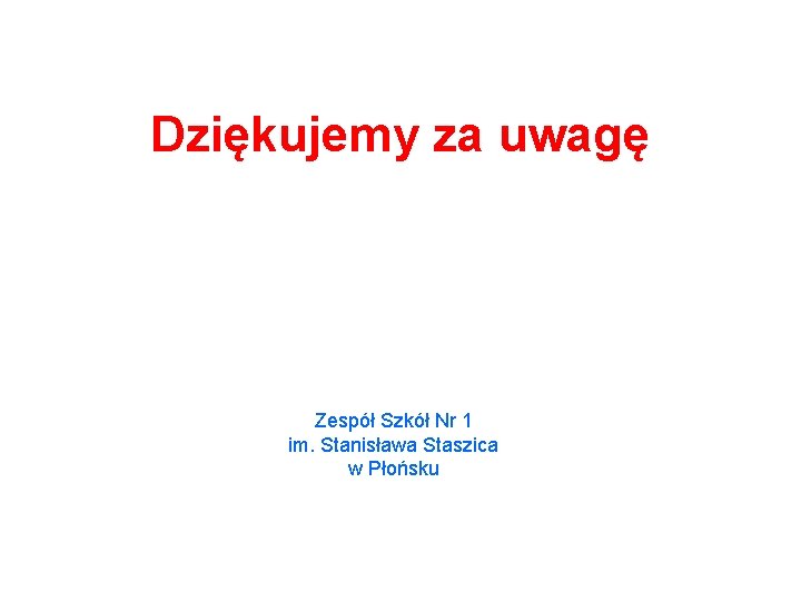 Dziękujemy za uwagę Zespół Szkół Nr 1 im. Stanisława Staszica w Płońsku 