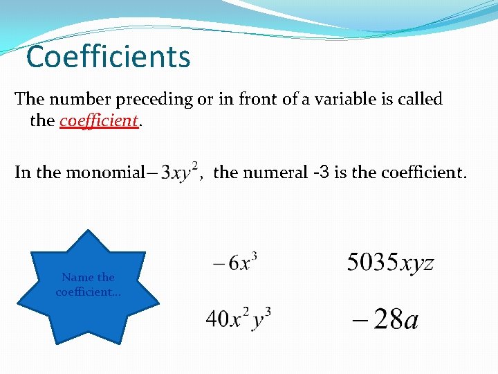 Coefficients The number preceding or in front of a variable is called the coefficient.