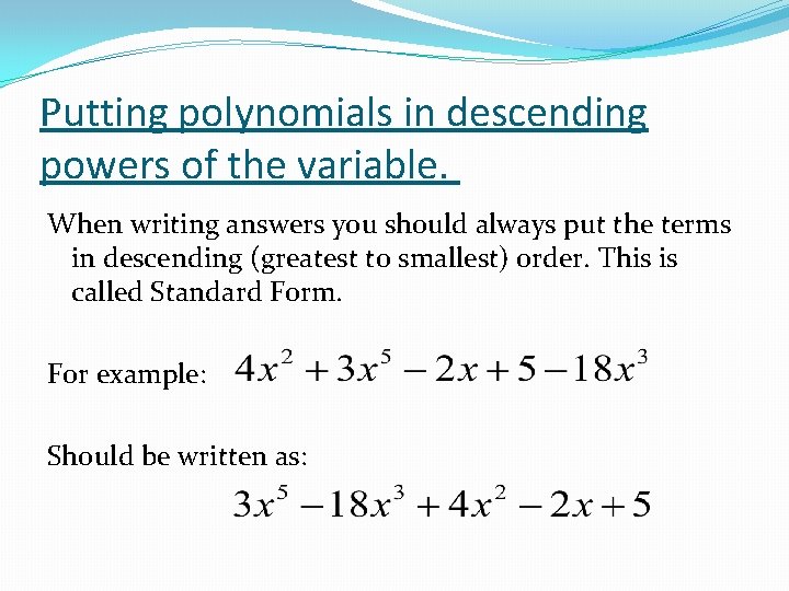 Putting polynomials in descending powers of the variable. When writing answers you should always