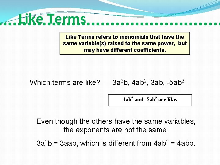 Like Terms refers to monomials that have the same variable(s) raised to the same