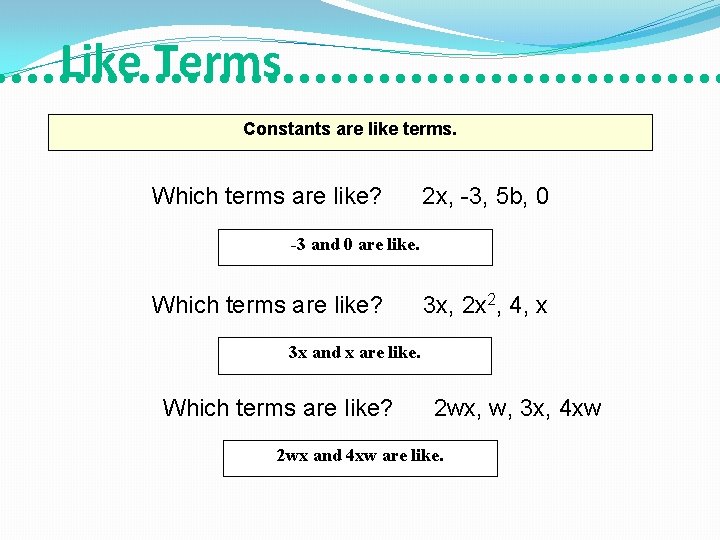 Like Terms Constants are like terms. Which terms are like? 2 x, -3, 5