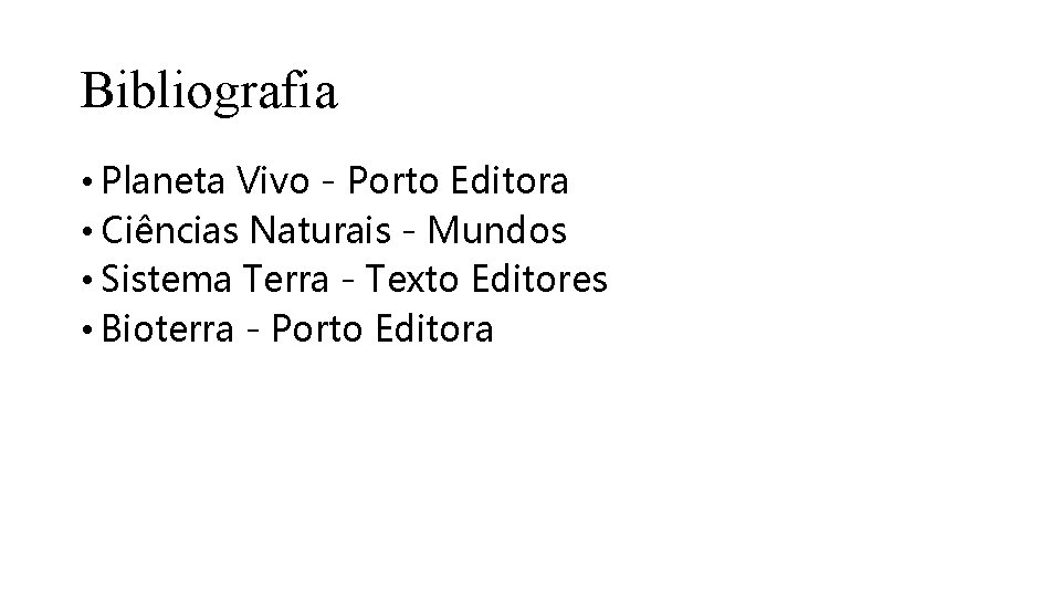 Bibliografia • Planeta Vivo - Porto Editora • Ciências Naturais - Mundos • Sistema