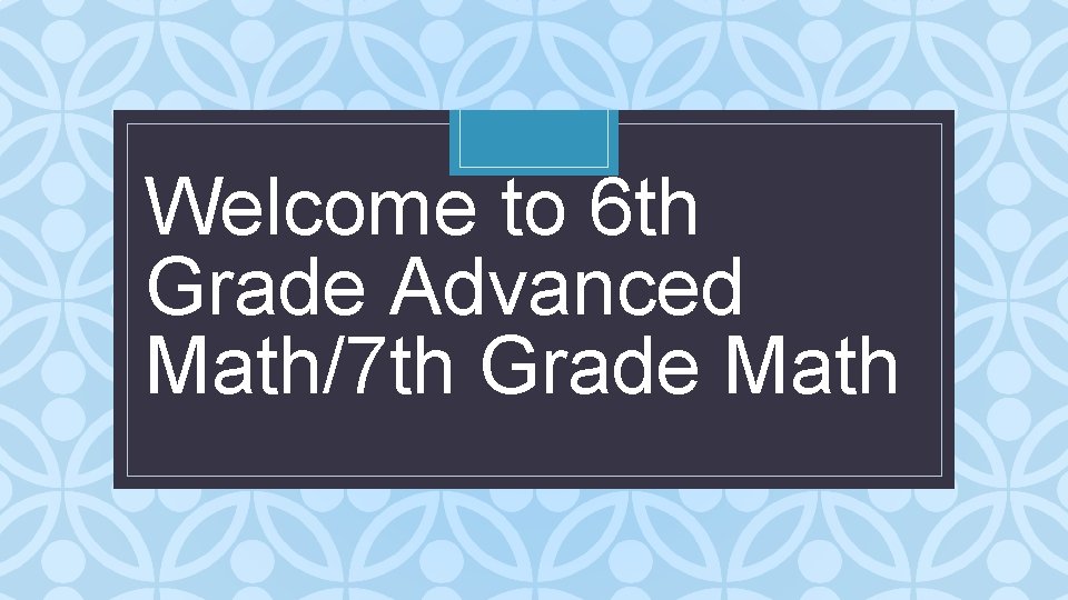 Welcome to 6 th Grade Advanced Math/7 th Grade Math C 