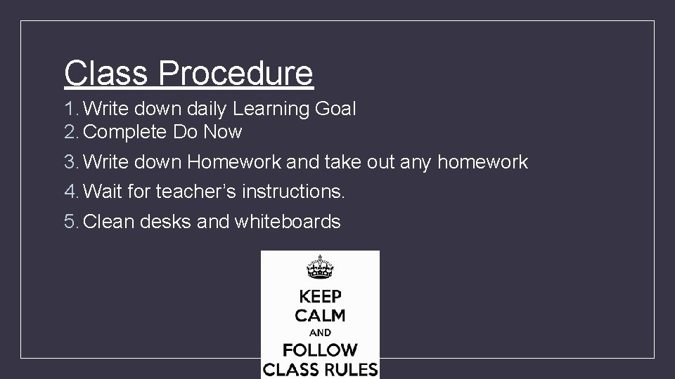Class Procedure 1. Write down daily Learning Goal 2. Complete Do Now 3. Write