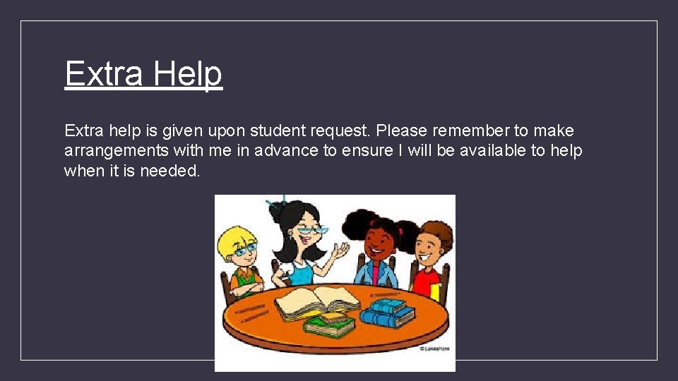 Extra Help Extra help is given upon student request. Please remember to make arrangements