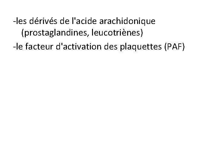 -les dérivés de l'acide arachidonique (prostaglandines, leucotriènes) -le facteur d'activation des plaquettes (PAF) 