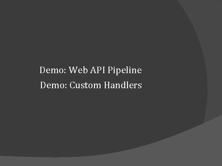 Demo: Web API Pipeline Demo: Custom Handlers Demo: Web API Pipeline Demo: Custom Handlers