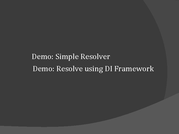 Demo: Simple Resolver Demo: Resolve using DI Framework Demo: Simple Resolver Demo: Resolve using DI Framework