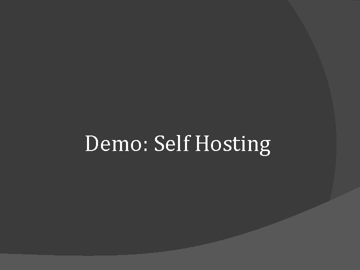 Demo: Self Hosting Demo: Self Hosting