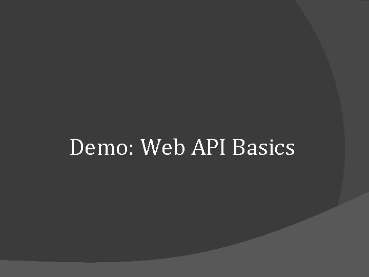 Demo: Web API Basics Demo: Web API Basics