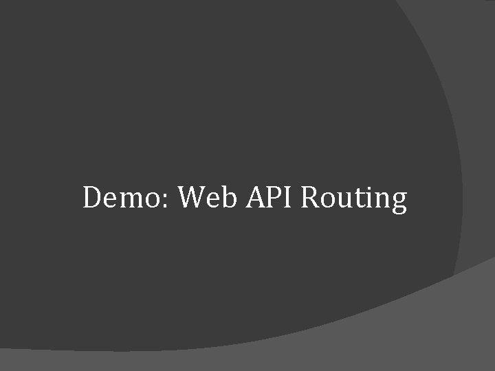 Demo: Web API Routing Demo: Web API Routing