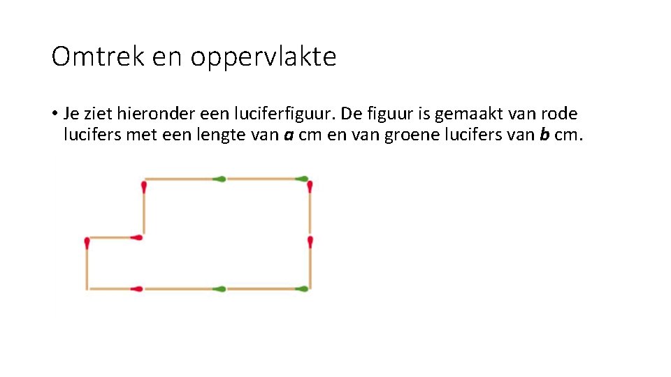 Omtrek en oppervlakte • Je ziet hieronder een luciferfiguur. De figuur is gemaakt van