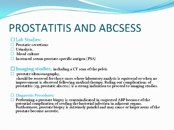 PROSTATITIS AND ABCSESS � Lab Studies: � � Prostatic secretions Urinalysis, blood culture Increased