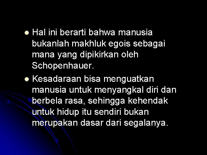 Hal ini berarti bahwa manusia bukanlah makhluk egois sebagai mana yang dipikirkan oleh Schopenhauer.