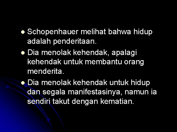 Schopenhauer melihat bahwa hidup adalah penderitaan. l Dia menolak kehendak, apalagi kehendak untuk membantu