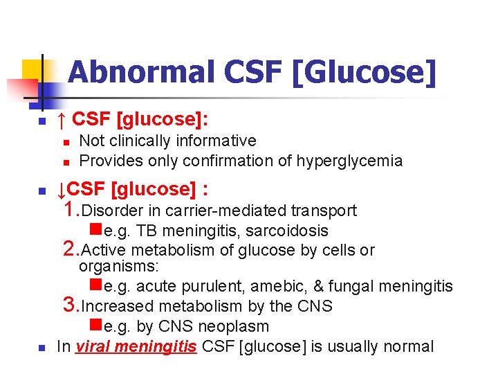 Abnormal CSF [Glucose] n ↑ CSF [glucose]: n n Not clinically informative Provides only