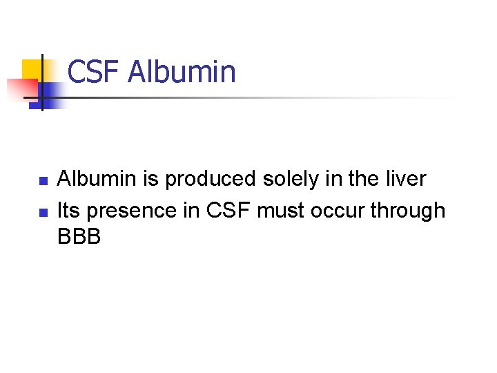 CSF Albumin n n Albumin is produced solely in the liver Its presence in