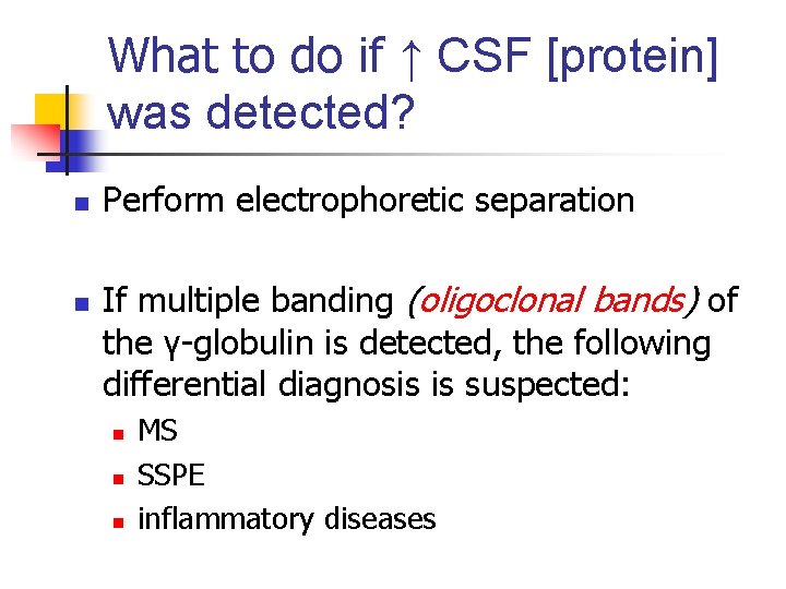What to do if ↑ CSF [protein] was detected? n n Perform electrophoretic separation