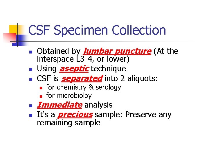 CSF Specimen Collection n Obtained by lumbar puncture (At the interspace L 3 -4,