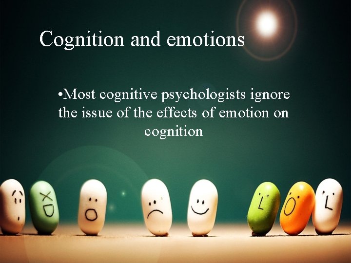 Cognition and emotions • Most cognitive psychologists ignore the issue of the effects of