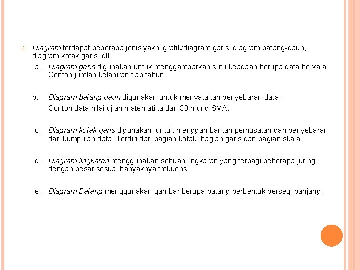 2. Diagram terdapat beberapa jenis yakni grafik/diagram garis, diagram batang-daun, diagram kotak garis, dll.