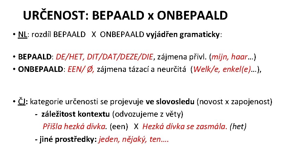 URČENOST: BEPAALD x ONBEPAALD • NL: rozdíl BEPAALD X ONBEPAALD vyjádřen gramaticky: • BEPAALD: