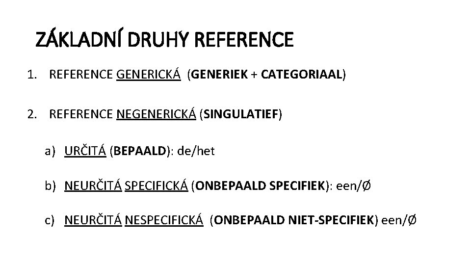 ZÁKLADNÍ DRUHY REFERENCE 1. REFERENCE GENERICKÁ (GENERIEK + CATEGORIAAL) 2. REFERENCE NEGENERICKÁ (SINGULATIEF) a)