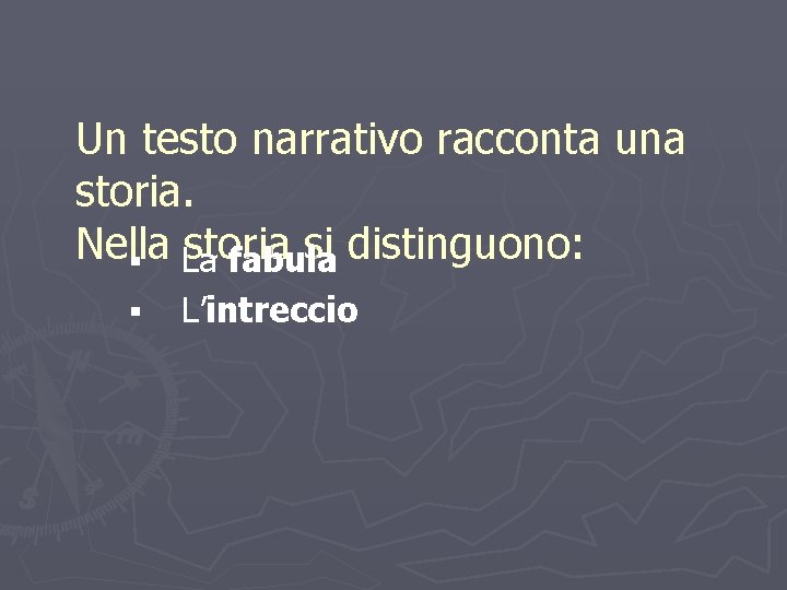 LEZIONE 2 – FABULA E INTRECCIO Un testo narrativo racconta una storia. Nella storia