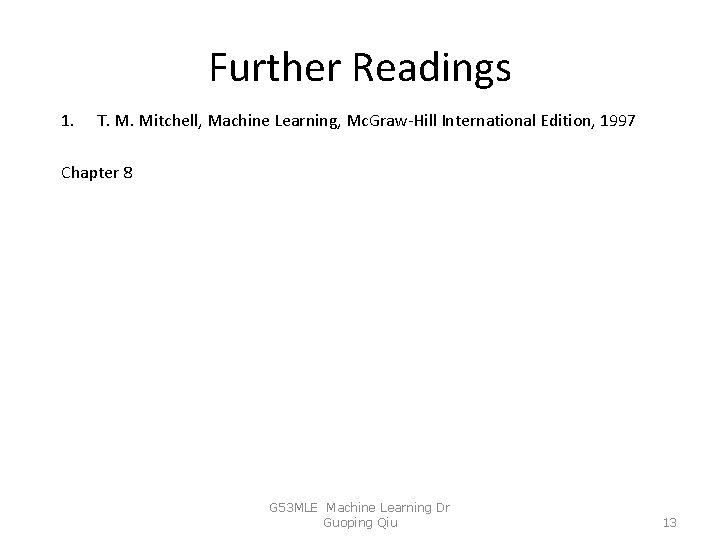 Further Readings 1. T. M. Mitchell, Machine Learning, Mc. Graw-Hill International Edition, 1997 Chapter