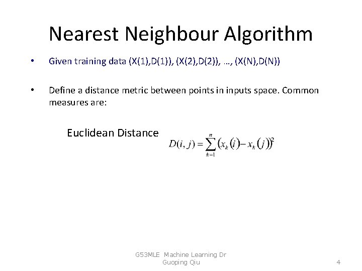 Nearest Neighbour Algorithm • Given training data (X(1), D(1)), (X(2), D(2)), …, (X(N), D(N))