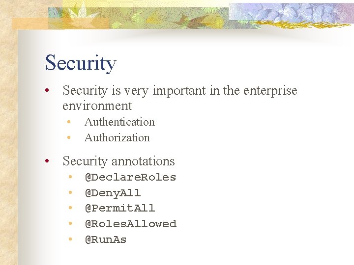 Security • Security is very important in the enterprise environment • • Authentication Authorization