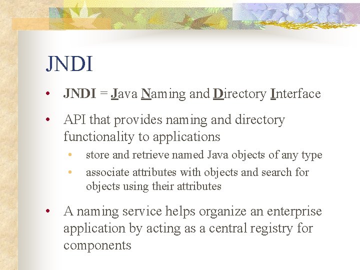 JNDI • JNDI = Java Naming and Directory Interface • API that provides naming