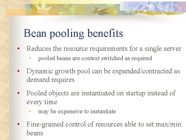 Bean pooling benefits • Reduces the resource requirements for a single server • pooled