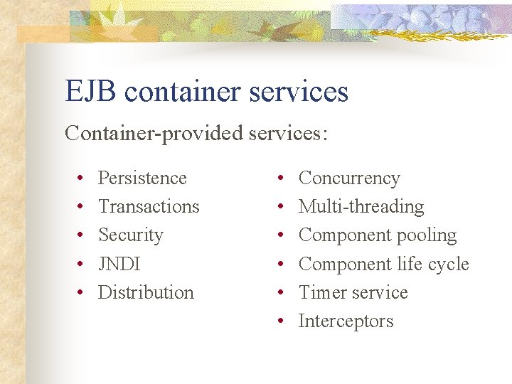 EJB container services Container-provided services: • • • Persistence Transactions Security JNDI Distribution •