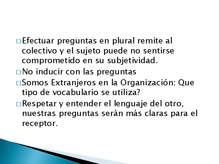 � Efectuar preguntas en plural remite al colectivo y el sujeto puede no sentirse