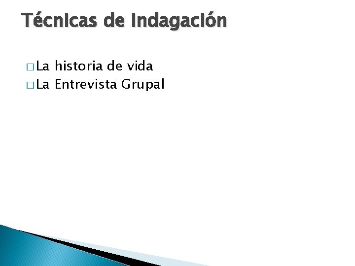 Técnicas de indagación � La historia de vida � La Entrevista Grupal 