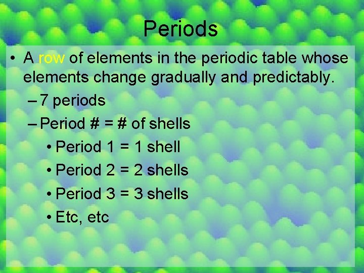 Periods • A row of elements in the periodic table whose elements change gradually