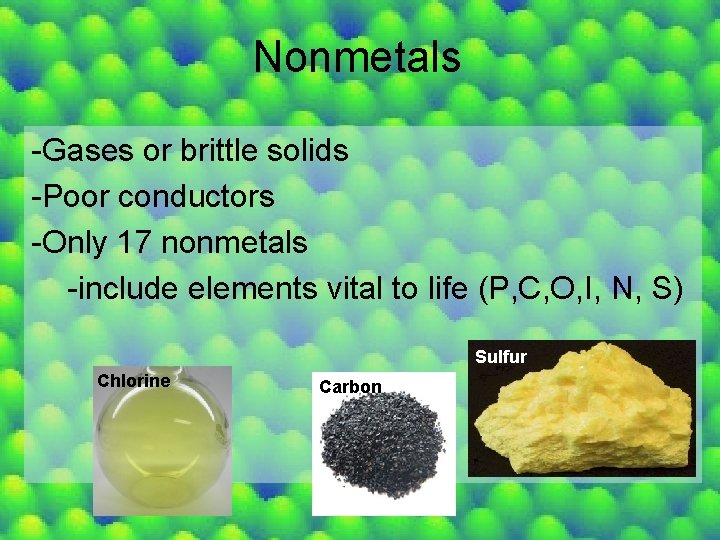 Nonmetals -Gases or brittle solids -Poor conductors -Only 17 nonmetals -include elements vital to