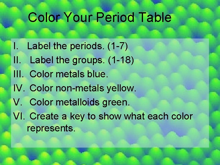 Color Your Period Table I. Label the periods. (1 -7) II. Label the groups.