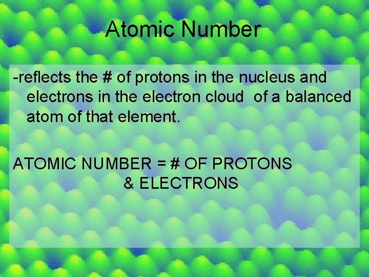 Atomic Number -reflects the # of protons in the nucleus and electrons in the