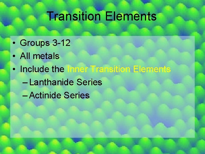 Transition Elements • Groups 3 -12 • All metals • Include the Inner Transition