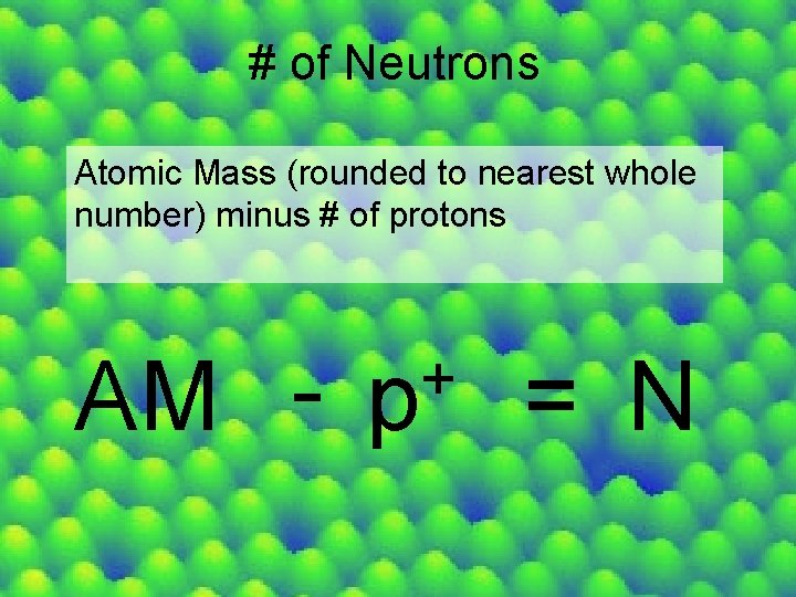# of Neutrons Atomic Mass (rounded to nearest whole number) minus # of protons