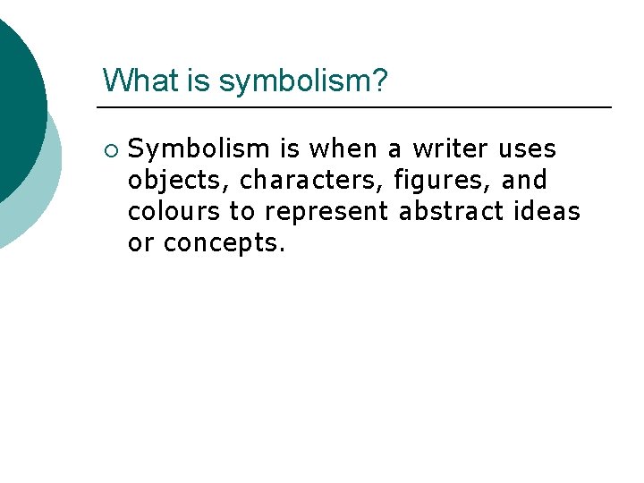 What is symbolism? ¡ Symbolism is when a writer uses objects, characters, figures, and