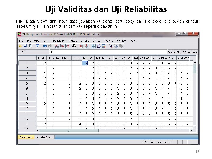 Uji Validitas dan Uji Reliabilitas Klik “Data View” dan input data jawaban kuisioner atau