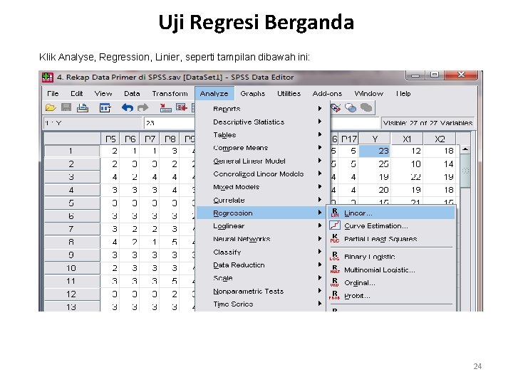 Uji Regresi Berganda Klik Analyse, Regression, Linier, seperti tampilan dibawah ini: 24 