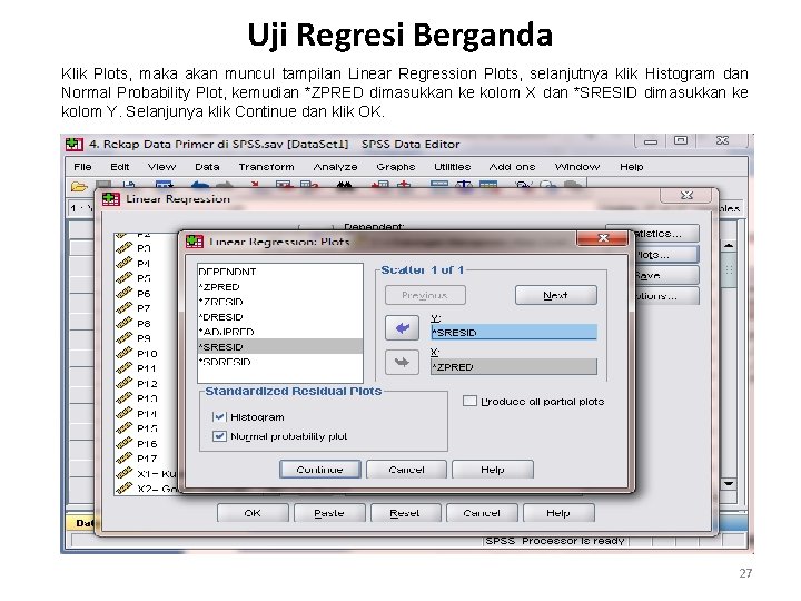 Uji Regresi Berganda Klik Plots, maka akan muncul tampilan Linear Regression Plots, selanjutnya klik