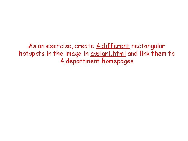 As an exercise, create 4 different rectangular hotspots in the image in assign 1. As an exercise, create 4 different rectangular hotspots in the image in assign 1.