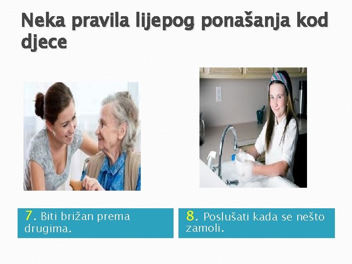 Neka pravila lijepog ponašanja kod djece 7. Biti brižan prema drugima. 8. Poslušati kada Neka pravila lijepog ponašanja kod djece 7. Biti brižan prema drugima. 8. Poslušati kada